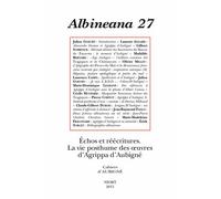 Albineana N° 27/2015 - Echos Et Réécritures - La Vie Posthume Des Oeuvres D'agrippa D'aubigné