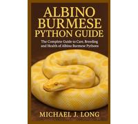 ALBINO BURMESE PYTHON GUIDE: The Complete Guide to Care, Breeding, and Health of Albino Burmese Pythons