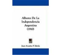 Albores de la Independencia Argentina D. Juan Arzadun Y Zabala (Auteur)