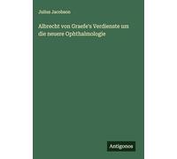 Albrecht von Graefe's Verdienste um die neuere Ophthalmologie