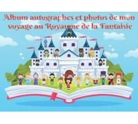 Album autographes et photos de mon voyage au Royaume de la Fantaisie: Un beau cahier personnalisé pour que les filles et les garçons gardent un beau ... vus dans le parc d'attractions de la magie