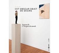 ALBUM CET OBSCUR OBJET DE DESIRS AUTOUR DE L ORIGINE DU MOND