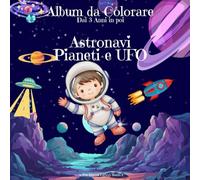 Album da Colorare Astronavi Pianeti e Ufo: + 40 immagini selezionate di bellissimi disegni da colorare per i vostri bambini e bambine, passatempo che ... fantasia e la creatività dei vostri bambini
