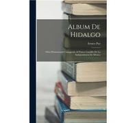 Album De Hidalgo Obra Monumental Consagrada Al Primer Caudillo De La Independencia De Mxico - Ireneo Paz - Creative Media Partners LLC - Livre en Anglais Ireneo PazIreneo Paz (Auteur)