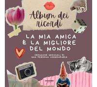 Album dei Ricordi - La Mia Amica è la Migliore del Mondo: Cronache Ufficiali di Una persona Leggendaria (Libro Divertente, Regalo di Natale, Regalo Compleanno)