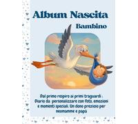 Album Nascita Bambino: Dal primo respiro ai primi traguardi : Diario da personalizzare con foto, emozioni e momenti speciali. Un dono prezioso per neomamme e papà