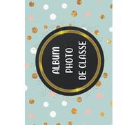 ALBUM PHOTO DE CLASSE: Carnet à compléter de la Maternelle jusqu'au Lycée, afin de conserver les souvenirs d'école de vos enfants, format A 4