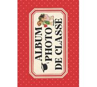 Album Photo de Classe: Carnet à compléter de la maternelle jusqu'au lycée, pour conserver en souvenir les photos d'école de vos enfants