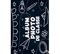 Album Photo de Classe: Carnet photo Scolaire à compléter De la Petite Section à la Terminale | Idéal Pour Coller Vos Photos , Noter Vos Meilleurs ... et Garçon | Grand format A4 21 x 29.7 cm