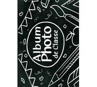 Album Photo de Classe: Carnet photo Scolaire à compléter De la Petite Section à la Terminale | Idéal Pour Coller Vos Photos , Noter Vos Meilleurs ... Fille et Garçon | Grand format 21 x 29.7 cm