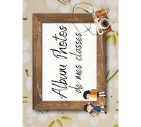 ALBUM PHOTO DE MES CLASSES: Cahier Photo de Classe à Compléter de la Maternelle au Lycée | Pour Maîtresse, Maître, ATSEM, AESH | Album Souvenir Année Scolaire