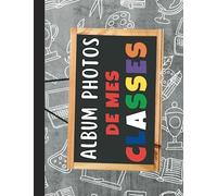 ALBUM PHOTOS DE MES CLASSES: Idéal Cadeau à Offrir pour maîtresse, maître, ATSEM, AESH, enfant |coller vos photos classées par année scolaire , noter ... souvenirs | 73 pages | Personnalisable