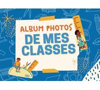ALBUM PHOTOS DE MES CLASSES: pour maîtresse, maître, ATSEM, AESH, enfant |coller vos photos classées par année scolaire , noter vos meilleurs souvenirs | 72 pages | Personnalisable