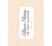 ALBUM PHOTOS DE MES CLASSES: pour maîtresse, maître, ATSEM, AESH, enfant | Photos classées par année scolaire | 74 pages | Personnalisable