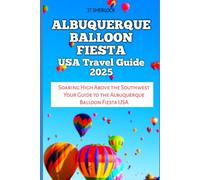 Albuquerque Balloon Fiesta USA Travel Guide 2025: Soaring High Above the Southwest Your Guide to the Albuquerque Balloon Fiesta USA