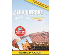 Albuquerque Reiseführer 2026-2027: Entscheiden Sie, wo Sie übernachten, essen und auf Entdeckungstour gehen - mit Old Town, Nob Hill, den ... grünem Chili und einfachen Tagesausflügen