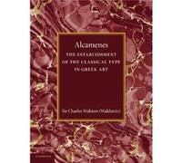 Alcamenes and the Establishment of the Classical Type in Greek Art - Charles Walston - Cambridge University Press - Livre en Anglais - Paperback Charles WalstonCharles Walston (Auteur)
