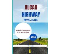 Alcan Highway Travel Guide 2025: A traveler's insightful trip to the favor of Alaska