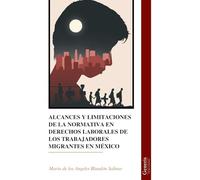 ALCANCES Y LIMITACIONES DE LA NORMATIVA EN DERECHOS LABORALES DE LOS TRABAJADORES MIGRANTES EN MÉXICO