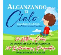 Alcanzando el Cielo. Calendario de Adviento para Niños y Jóvenes Especiales: 24 Historias Cortas de Deportistas Inspiradores, 24 Reflexiones y Preguntas para Pensar y Crecer.