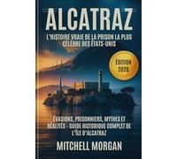 Alcatraz : L’histoire vraie de la prison la plus célèbre des États-Unis: Évasions, prisonniers, mythes et réalités - Guide historique complet de l’île d’Alcatraz (Édition 2026)