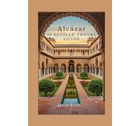 ALCÁZAR OF SEVILLE TRAVEL GUIDE: See It Before You Go: Expert Tips & Gorgeous Images