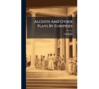 Alcestis And Other Plays By Euripides