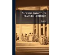 Alcestis And Other Plays By Euripides