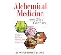 Alchemical Medicine for the 21st Century Spagyrics for Detox Healing and Longevity by Clare Goodrick Clarke Clare Goodrick-Clarke (Auteur)