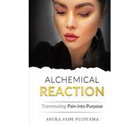 ALCHEMICAL REACTION: Transmuting Pain Into Purpose