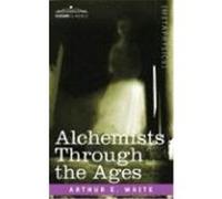 Alchemists Through the Ages Waite, Arthur E. (Auteur)