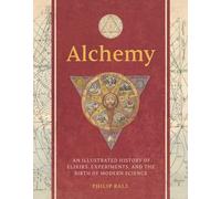 Alchemy: An Illustrated History of Elixirs, Experiments, and the Birth of Modern Science
