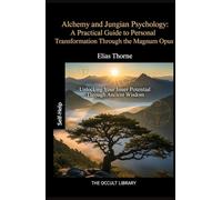 Alchemy and Jungian Psychology: A Practical Guide to Personal Transformation Through the Magnum Opus: Unlocking Your Inner Potential Through Ancient Wisdom