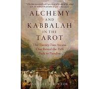 Alchemy and Kabbalah in the Tarot: The Twenty-two Arcana That Reveal the Path to Paradise