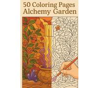 Alchemy Garden Coloring Book for Adults - Magical Plants, Potions & Enchanted Nature: 50 Mystical Coloring Pages Featuring Alchemy Symbols, Magical ... Fantasy Nature for Stress Relief & Relaxation