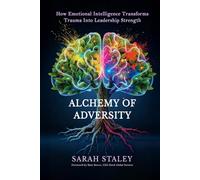 Alchemy of Adversity: How Emotional Intelligence Transforms Trauma into Leadership Strength
