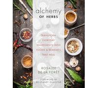 Alchemy of Herbs: Transform Everyday Ingredients into Foods & Remedies That Heal