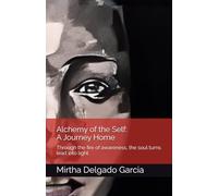 Alchemy of the Self: A Journey Home: Through the fire of awareness, the soul turns lead into light.