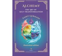 Alchemy: The Art of Self-Transformation - illustrated and annotated edition: Includes Chart of the I AM Presence & Glossary
