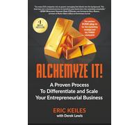 Alchemyze It!: A Proven Process To Differentiate and Scale Your Entrepreneurial Business