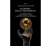 Alchimia della Prosperità: Le 7 trasformazioni interiori per guarire il rapporto con il denaro, sciogliere la paura di ricevere e sostenere l’abbondanza