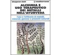 Alchimia E Uso Terapeutico Dei Metalli Nell'ayurveda. L'uso E L'efficacia Dei Metalli, Minerali, Gemme E Prodotti Naturali