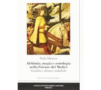 Alchimia, magia e astrologia nella Firenze dei Medici. Giardini e dimore simboliche