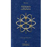 Alchimie cellulaire: Tome 1 - Par le corps de la Terre