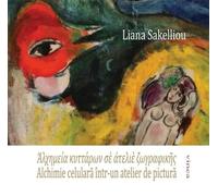 Alchimie celulara intr-un atelier de pictura - Liana Sakelliou, Editie in limba romana
