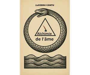 Alchimie de l'âme: Symboles, expériences et réflexions pour transformer le corps, l'esprit et l'âme