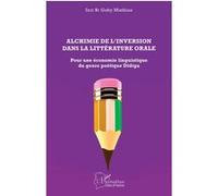 Alchimie de l'inversion dans la littérature orale Pour une économie linguistique du genre poétique Didiga - Gohy Mathias Irie Bi - L'harmattan - broché - Essai