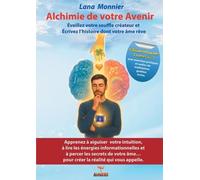Alchimie de votre Avenir: Éveillez votre souffle créateur et Écrivez l'histoire dont votre âme rêve