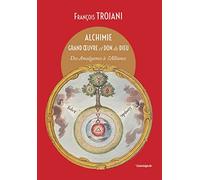Alchimie grand oeuvre et don de dieu: Des Amalgames à l'Alliance