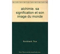 Alchimie. Sa signification et son image du monde - Titus Burckhardt - Arche Edizioni - broché - Essai